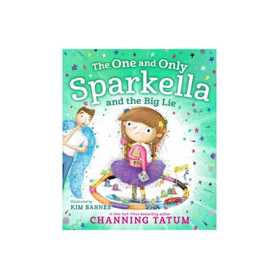 The One and Only Sparkella and the Big Lie - by Channing Tatum (Hardcover)