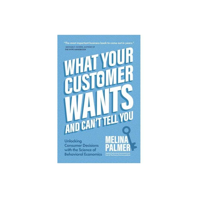 What Your Customer Wants and Cant Tell You - by Melina Palmer (Paperback)