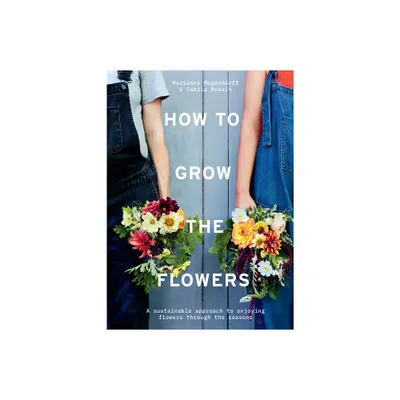 How to Grow the Flowers - by Camila Romain & Marianne Mogendorff (Hardcover)