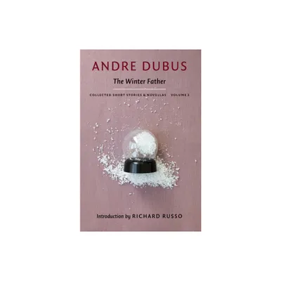 The Winter Father - (Collected Short Stories and Novellas) by Andre Dubus (Paperback)