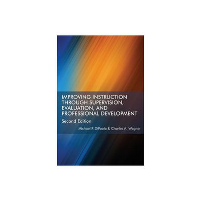 Improving Instruction Through Supervision, Evaluation, and Professional Development Second Edition - by Michael F Dipaola & Charles A Wagner