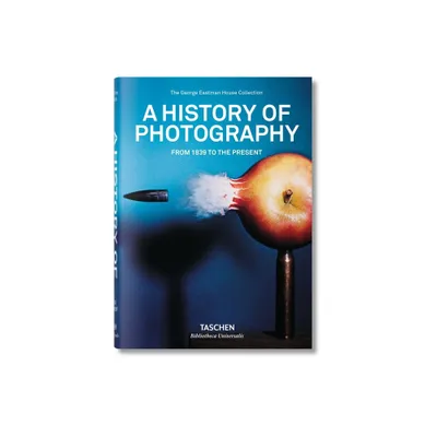 A History of Photography. from 1839 to the Present - (Bibliotheca Universalis) by Taschen (Hardcover)