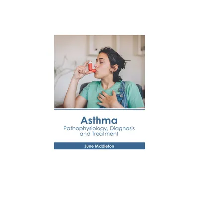 Asthma: Pathophysiology, Diagnosis and Treatment - by June Middleton (Hardcover)