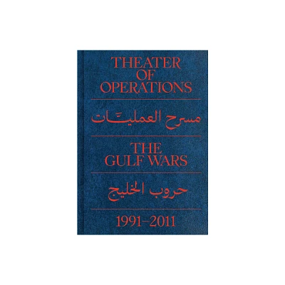 Theater of Operations: The Gulf Wars 1991-2011 - by Peter Eleey & Ruba Katrib (Paperback)