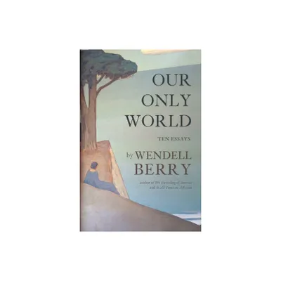 Our Only World - by Wendell Berry (Paperback)