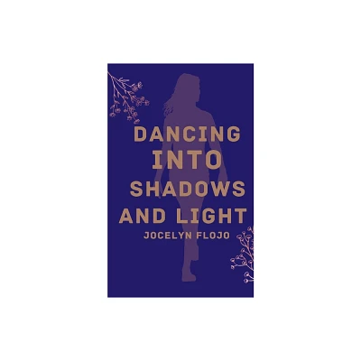 Dancing into Shadows and Light - by Jocelyn Flojo (Paperback)