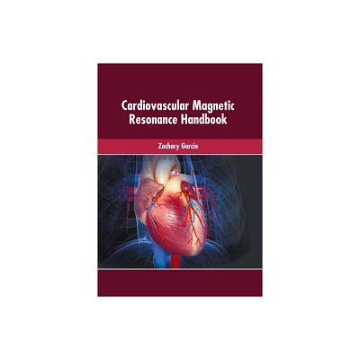 Cardiovascular Magnetic Resonance Handbook - by Zachary Garcia (Hardcover)