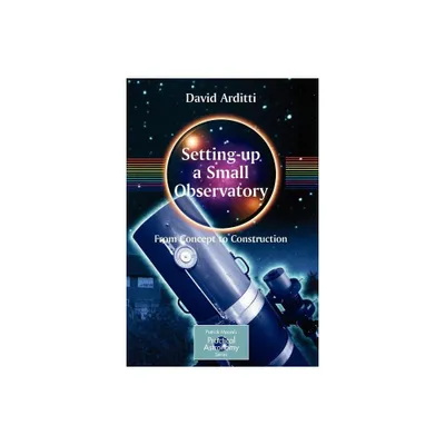 Setting-Up a Small Observatory: From Concept to Construction - (Patrick Moore Practical Astronomy) by David Arditti (Paperback)