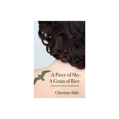 A Piece of Sky, A Grain of Rice - by Christine Hale (Paperback)