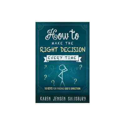 How to Make the Right Decision Every Time - by Karen Jensen Salisbury (Paperback)