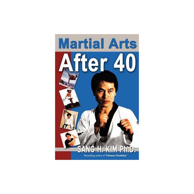 Martial Arts After 40 - by Sang H Kim (Paperback)