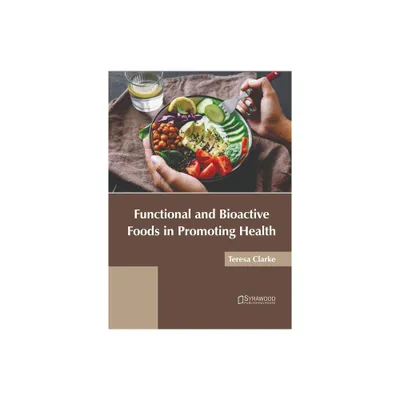 Functional and Bioactive Foods in Promoting Health - by Teresa Clarke (Hardcover)