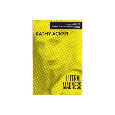 Literal Madness - by Kathy Acker (Paperback)