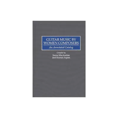 Guitar Music by Women Composers - (Music Reference Collection) by Janna MacAuslan & Kristan Aspen (Hardcover)