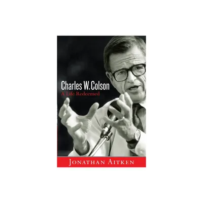 Charles W. Colson: A Life Redeemed - by Jonathan Aitken (Paperback)