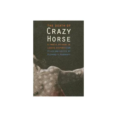 The Death of Crazy Horse - by Richard G Hardorff (Paperback)