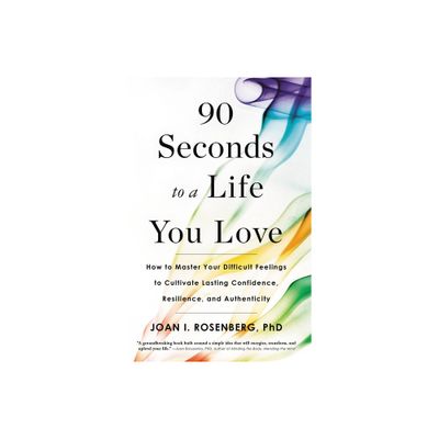 90 Seconds to a Life You Love - by Joan I Rosenberg (Paperback)