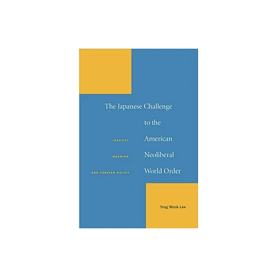 The Japanese Challenge to the American Neoliberal World Order - by Yong Wook Lee (Hardcover)