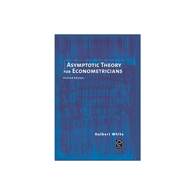 Asymptotic Theory for Econometricians - (Economic Theory, Econometrics, and Mathematical Economics) by Halbert White (Hardcover)