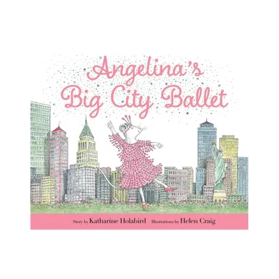 Angelinas Big City Ballet - (Angelina Ballerina) by Katharine Holabird (Hardcover)