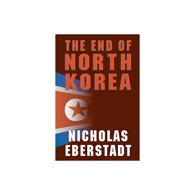 The End of North Korea - by Nicholas Eberstadt (Paperback)