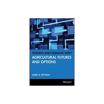 Trading and Hedging with Agricultural Futures and Options - (Wiley Trading) by James B Bittman (Hardcover)