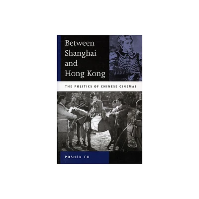 Between Shanghai and Hong Kong - by Poshek Fu (Paperback)