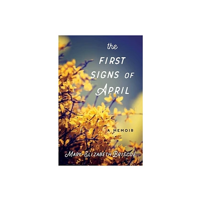 The First Signs of April - by Mary-Elizabeth Briscoe (Paperback)