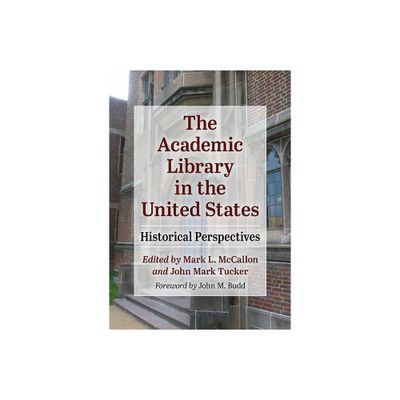 The Academic Library in the United States - by Mark L McCallon & John Mark Tucker (Paperback)