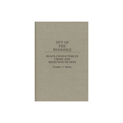 Out of the Woodpile - (Contributions to the Study of Popular Culture) by Frankie Y Bailey (Hardcover)