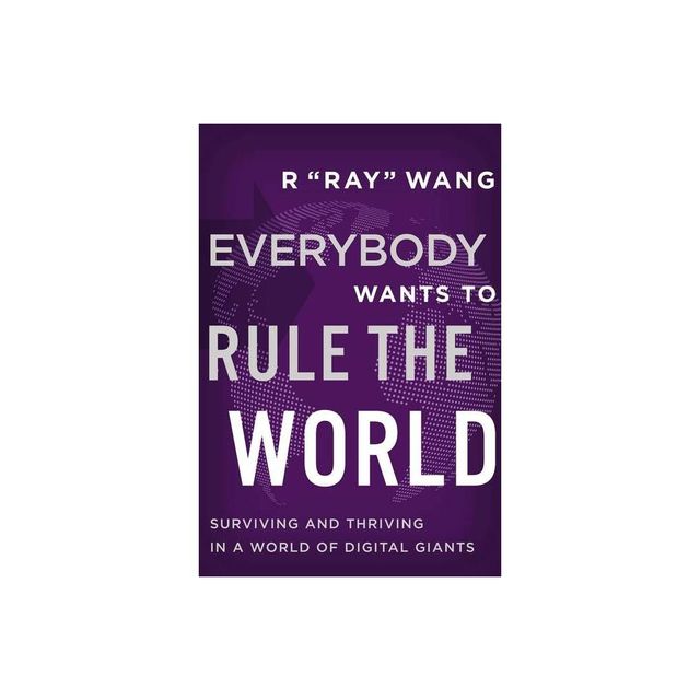 Everybody Wants to Rule the World - by R Ray Wang (Hardcover)