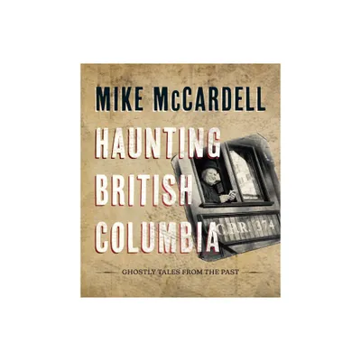 Haunting British Columbia - by Mike McCardell (Hardcover)