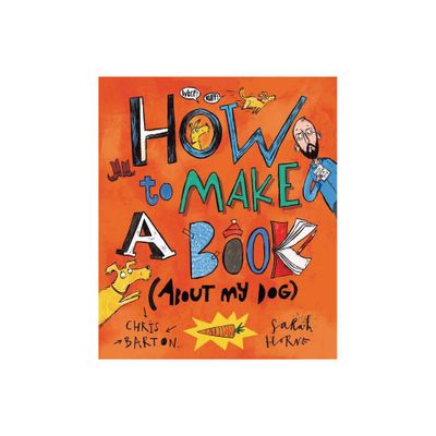 How to Make a Book (about My Dog) - by Chris Barton (Hardcover)