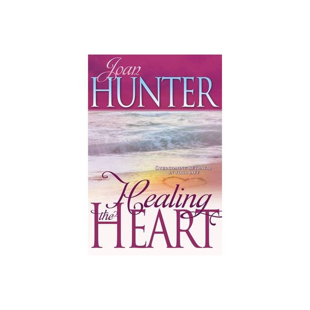 Healing the Heart - by Joan Hunter (Paperback)