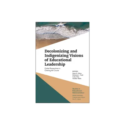 Decolonizing and Indigenizing Visions of Educational Leadership - (Studies in Educational Administration) (Hardcover)