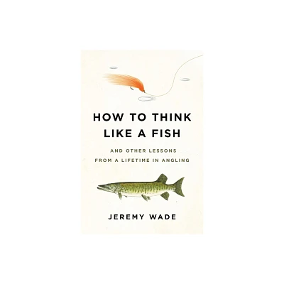 How to Think Like a Fish - by Jeremy Wade (Paperback)