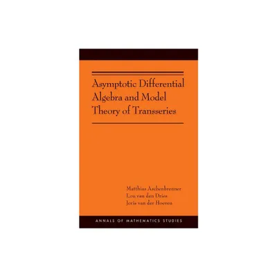 Asymptotic Differential Algebra and Model Theory of Transseries - (Annals of Mathematics Studies) (Paperback)