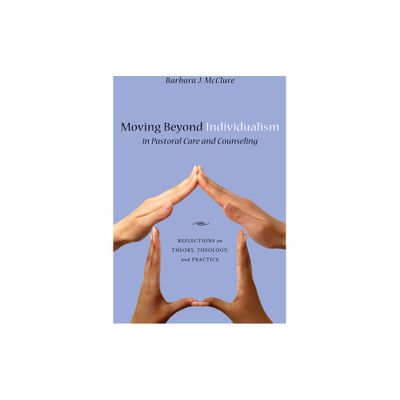 Moving Beyond Individualism in Pastoral Care and Counseling - by Barbara J McClure (Paperback)