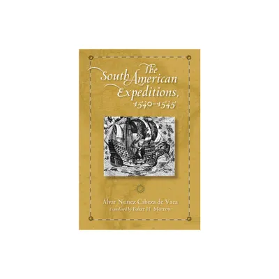 The South American Expeditions, 1540-1545 - by Alvar Nuez Cabeza de Vaca (Hardcover)