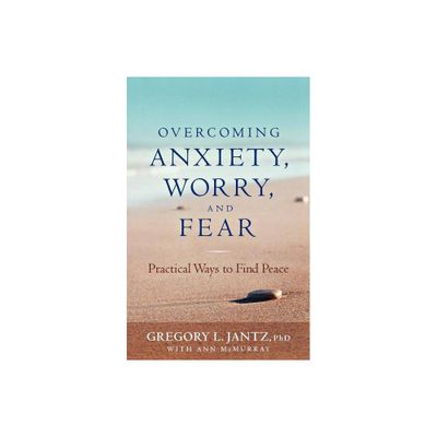 Overcoming Anxiety, Worry, and Fear - by Gregory Jantz (Paperback)