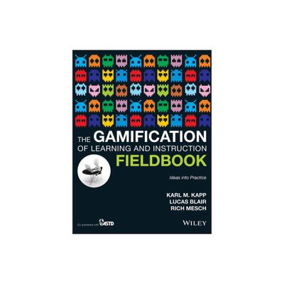 The Gamification of Learning and Instruction Fieldbook - by Karl M Kapp (Paperback)