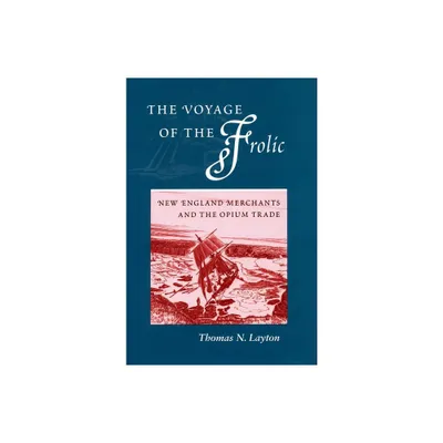 The Voyage of the Frolic - (New England Merchants and the Opium Trade) by Thomas N Layton (Paperback)