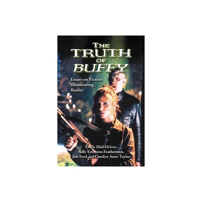The Truth of Buffy - by Emily Dial-Driver & Sally Emmons-Featherston & Jim Ford (Paperback)