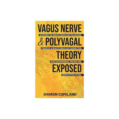 Vagus Nerve and Polyvagal Theory Exposed - by Sharon Copeland (Hardcover)