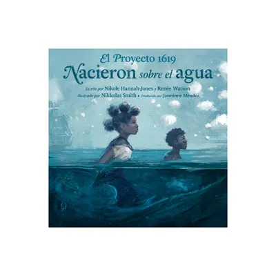 El Proyecto 1619: Nacieron Sobre El Agua - by Nikole Hannah-Jones & Rene Watson (Hardcover)