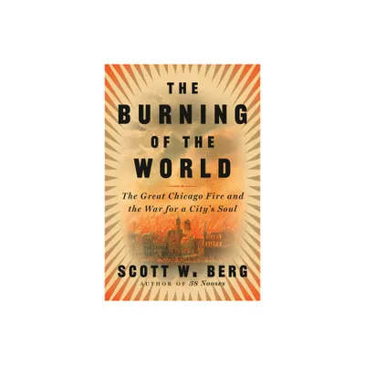 The Burning of the World - by Scott W Berg (Hardcover)