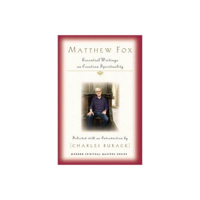 Matthew Fox: Essential Writings on Creation Spirituality - (Modern Spiritual Masters) by Matthew Fox & Charles Burack (Paperback)