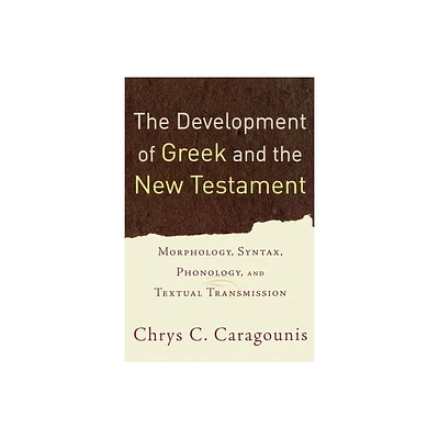 The Development of Greek and the New Testament - by Chrys C Caragounis (Paperback)