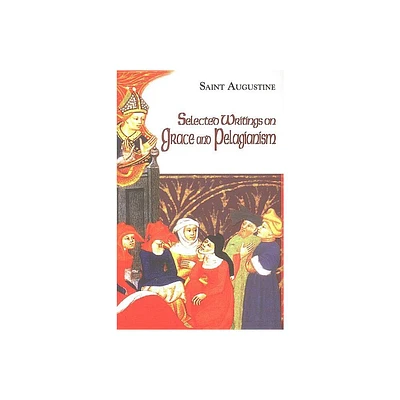 Selected Writings on Grace and Pelagianism - (Works of Saint Augustine) by St Augustine (Paperback)