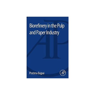 Biorefinery in the Pulp and Paper Industry - by Pratima Bajpai (Paperback)